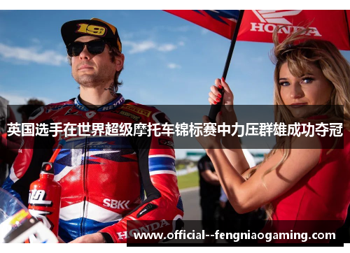 英国选手在世界超级摩托车锦标赛中力压群雄成功夺冠