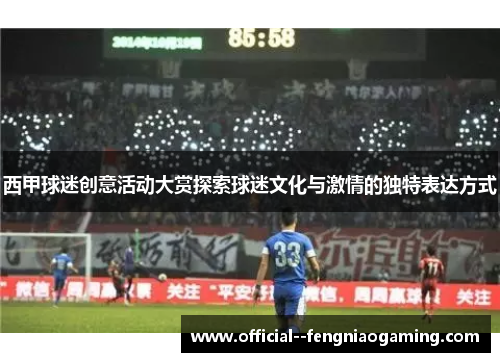西甲球迷创意活动大赏探索球迷文化与激情的独特表达方式