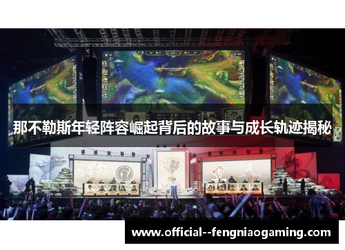 那不勒斯年轻阵容崛起背后的故事与成长轨迹揭秘