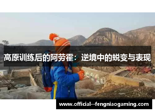 高原训练后的阿劳霍：逆境中的蜕变与表现