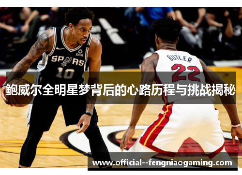 鲍威尔全明星梦背后的心路历程与挑战揭秘