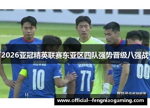 2026亚冠精英联赛东亚区四队强势晋级八强战