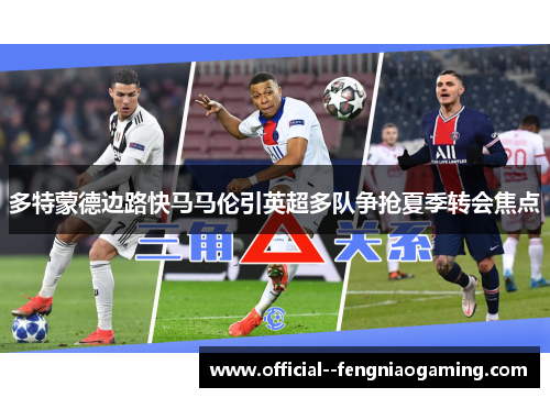 多特蒙德边路快马马伦引英超多队争抢夏季转会焦点